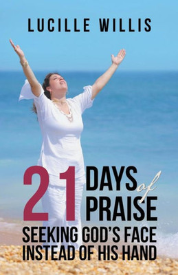 21 Days Of Praise: Seeking God'S Face Instead Of His Hand