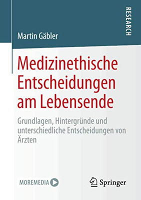 Medizinethische Entscheidungen am Lebensende: Grundlagen, Hintergründe und unterschiedliche Entscheidungen von Ärzten (German Edition)
