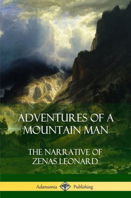 Adventures Of A Mountain Man: The Narrative Of Zenas Leonard