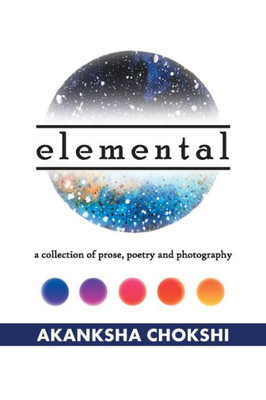 Elemental: A Collection Of Prose, Poetry And Photography