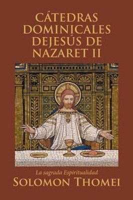 Catedras Dominicales DejesUs De Nazaret Ii: La Sagrada Espiritualidad (Spanish Edition)