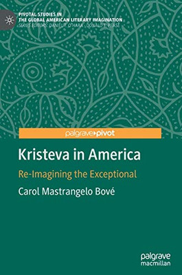 Kristeva in America: Re-Imagining the Exceptional (Pivotal Studies in the Global American Literary Imagination)