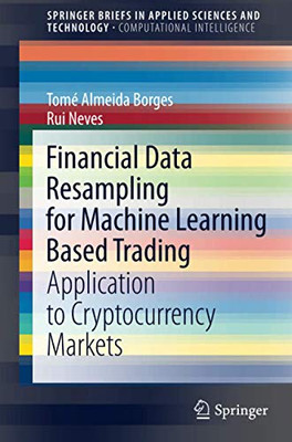 Financial Data Resampling for Machine Learning Based Trading: Application to Cryptocurrency Markets (SpringerBriefs in Applied Sciences and Technology)