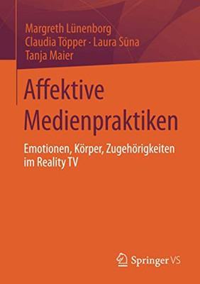 Affektive Medienpraktiken: Emotionen, Körper, Zugehörigkeiten im Reality TV (German Edition)