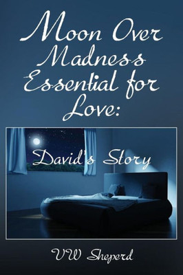 Moon Over Madness Essential For Love: David'S Story