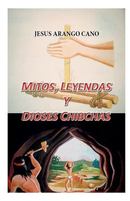 Mitos, Leyendas Y Dioses De Los Chibchas (Spanish Edition)