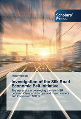 Investigation of the Silk Road Economic Belt Initiative: The necessity in developing the new HSR between China and Europe and major winners and losers from SREB