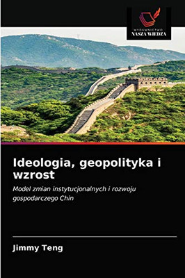 Ideologia, geopolityka i wzrost: Model zmian instytucjonalnych i rozwoju gospodarczego Chin (Polish Edition)