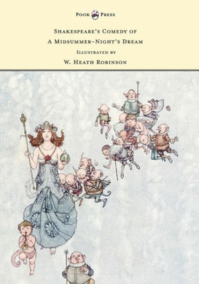 Shakespeare'S Comedy Of A Midsummer-Night'S Dream - Illustrated By W. Heath Robinson