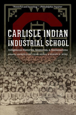 Carlisle Indian Industrial School: Indigenous Histories, Memories, And Reclamations (Indigenous Education)