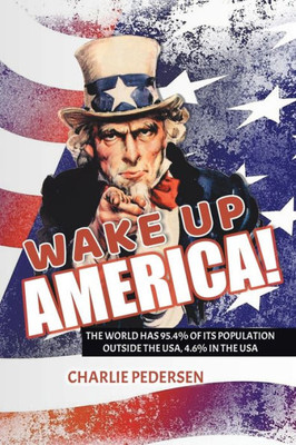 Wake Up America!: The Usa Has 4.7% Of The World'S Population, Outside The Usa, 95.4%