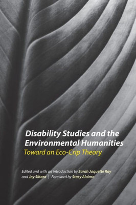 Disability Studies And The Environmental Humanities: Toward An Eco-Crip Theory