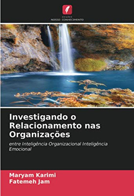 Investigando o Relacionamento nas Organizações: entre Inteligência Organizacional Inteligência Emocional (Portuguese Edition)