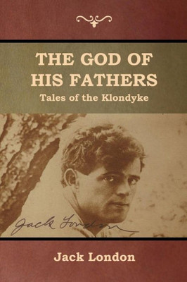 The God Of His Fathers: Tales Of The Klondyke