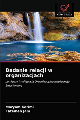 Badanie relacji w organizacjach: pomiędzy Inteligencją Organizacyjną Inteligencją Emocjonalną (Polish Edition)