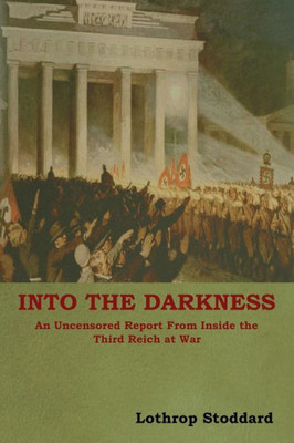 Into The Darkness: An Uncensored Report From Inside The Third Reich At War