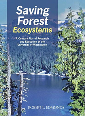 Saving Forest Ecosystems: A Century Plus of Research and Education at the University of Washington - Hardcover