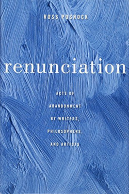 Renunciation: Acts of Abandonment by Writers, Philosophers, and Artists