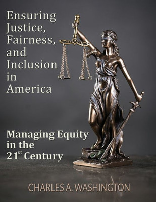 Ensuring Justice, Fairness, And Inclusion In America: Managing Equity In The 21St Century