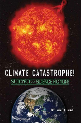 Climate Catastrophe! Science Or Science Fiction?