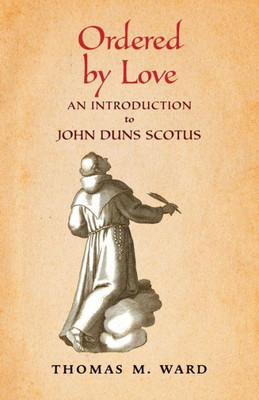 Ordered By Love: An Introduction To John Duns Scotus