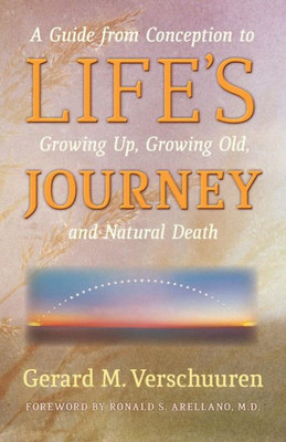 Life'S Journey: A Guide From Conception To Growing Up, Growing Old, And Natural Death