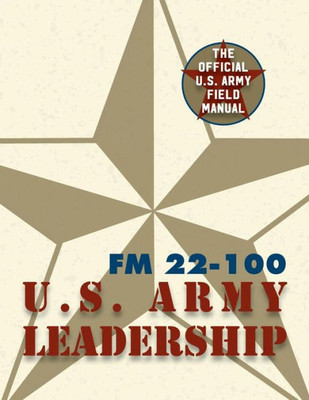 Army Field Manual Fm 22-100 (The U.S. Army Leadership Field Manual)