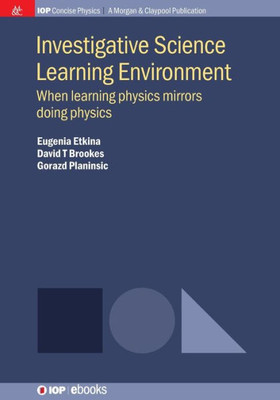 Investigative Science Learning Environment: When Learning Physics Mirrors Doing Physics (Iop Concise Physics)
