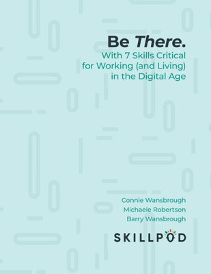 Be There... With 7 Skills Critical For Working (And Living) In The Digital Age
