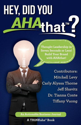 Hey, Did You Ahathat?: Thought Leadership In Seven Seconds Or Less! Build Your Brand With Ahathat!