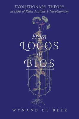From Logos To Bios: Evolutionary Theory In Light Of Plato, Aristotle & Neoplatonism