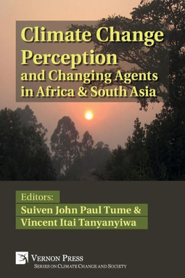 Climate Change Perception And Changing Agents In Africa & South Asia (Climate Change And Society)