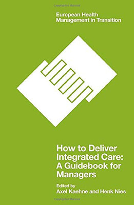 How to Deliver Integrated Care: A Guidebook for Managers (European Health Management in Transition)