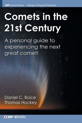 Comets In The 21St Century: A Personal Guide To Experiencing The Next Great Comet! (Iop Concise Physics)