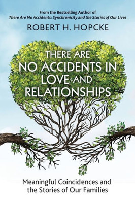 There Are No Accidents In Love And Relationships: Meaningful Coincidences And The Stories Of Our Families