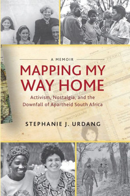 Mapping My Way Home: Activism, Nostalgia, And The Downfall Of Apartheid South Africa