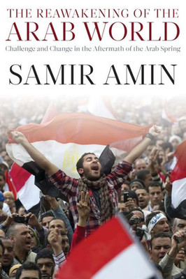 The Reawakening Of The Arab World: Challenge And Change In The Aftermath Of The Arab Spring