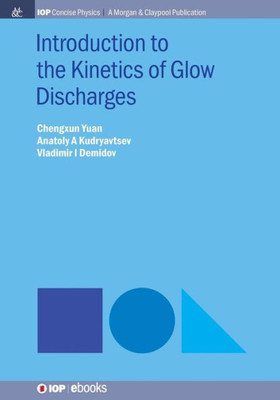 Introduction To The Kinetics Of Glow Discharges (Iop Concise Physics)