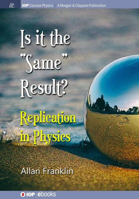 Is It The 'Same' Result: Replication In Physics (Iop Concise Physics)
