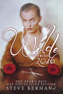 Wilde Stories 2016: The Year'S Best Gay Speculative Fiction