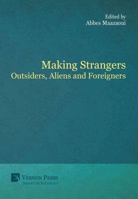 Making Strangers: Outsiders, Aliens And Foreigners (Sociology)