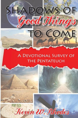 Shadows Of Good Things To Come: A Devotional Survey Of The Pentateuch