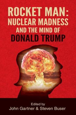 Rocket Man: Nuclear Madness And The Mind Of Donald Trump