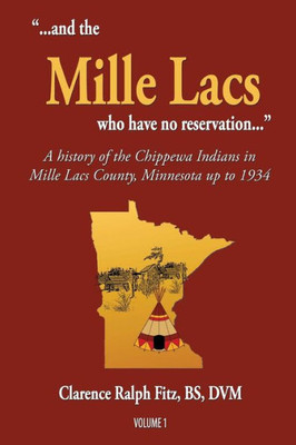 ...And The Mille Lacs Who Have No Reservation...: A History Of The Chippewa Indians In Mille Lacs County, Minnesota Up To 1934 (1) (Volume)