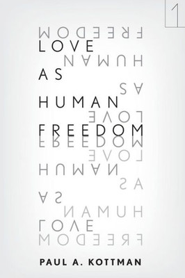 Love As Human Freedom (Square One: First-Order Questions In The Humanities)