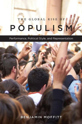 The Global Rise Of Populism: Performance, Political Style, And Representation