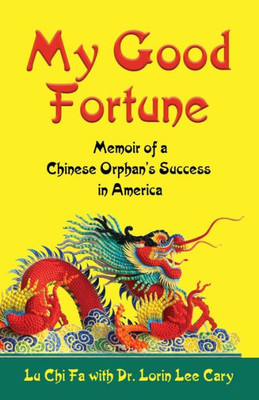 My Good Fortune: Memoir Of A Chinese Orphan'S Success In America