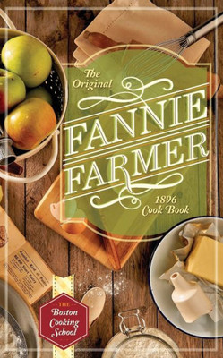 The Original Fannie Farmer 1896 Cookbook: The Boston Cooking School