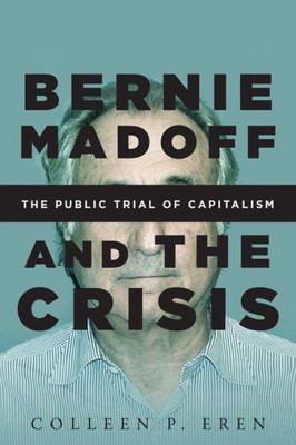 Bernie Madoff And The Crisis: The Public Trial Of Capitalism