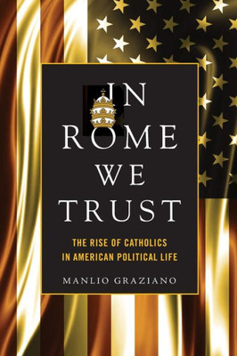 In Rome We Trust: The Rise Of Catholics In American Political Life
